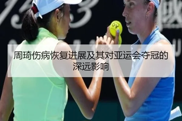 周琦伤病恢复进展及其对亚运会夺冠的深远影响